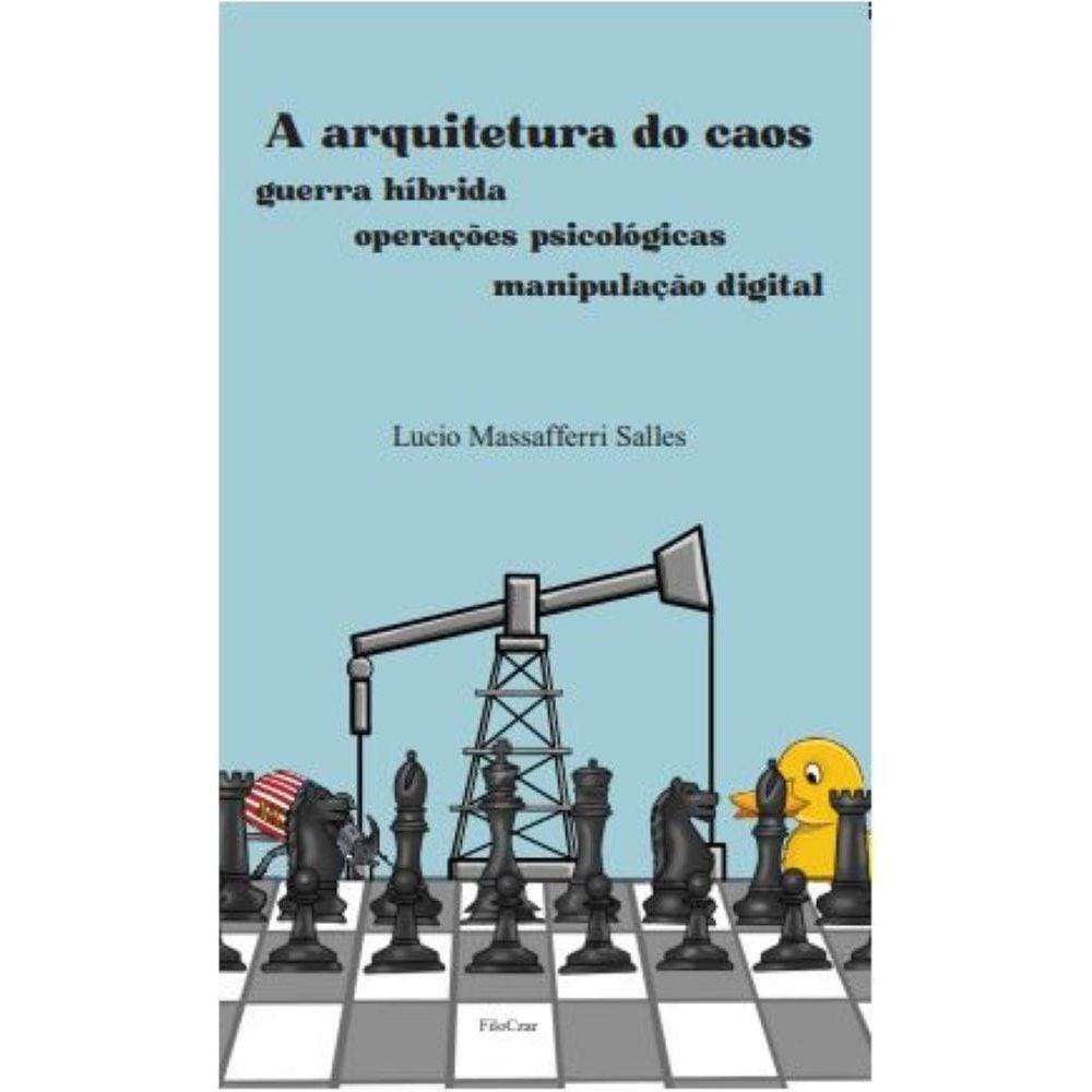 A arquitetura do caos - guerra híbrida, operações psicológicas e manipulação digital