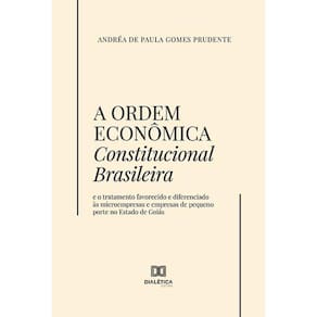 A Ordem Econômica Constitucional Brasileira - E o tratamento favorecido e diferenciado às microempresas e empresas de pequeno porte no Estado de Goiás
