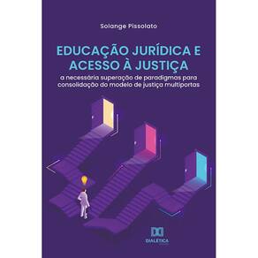Educação Jurídica e Acesso à Justiça - A necessária superação de paradigmas para consolidação do modelo de justiça multiportas
