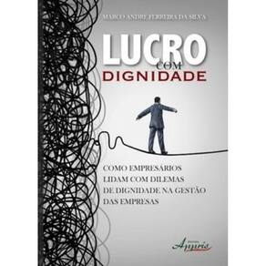 Lucro com Dignidade: Como Empresários Lidam com Dilemas de Dignidade na Gestão das Empresas Capa comum