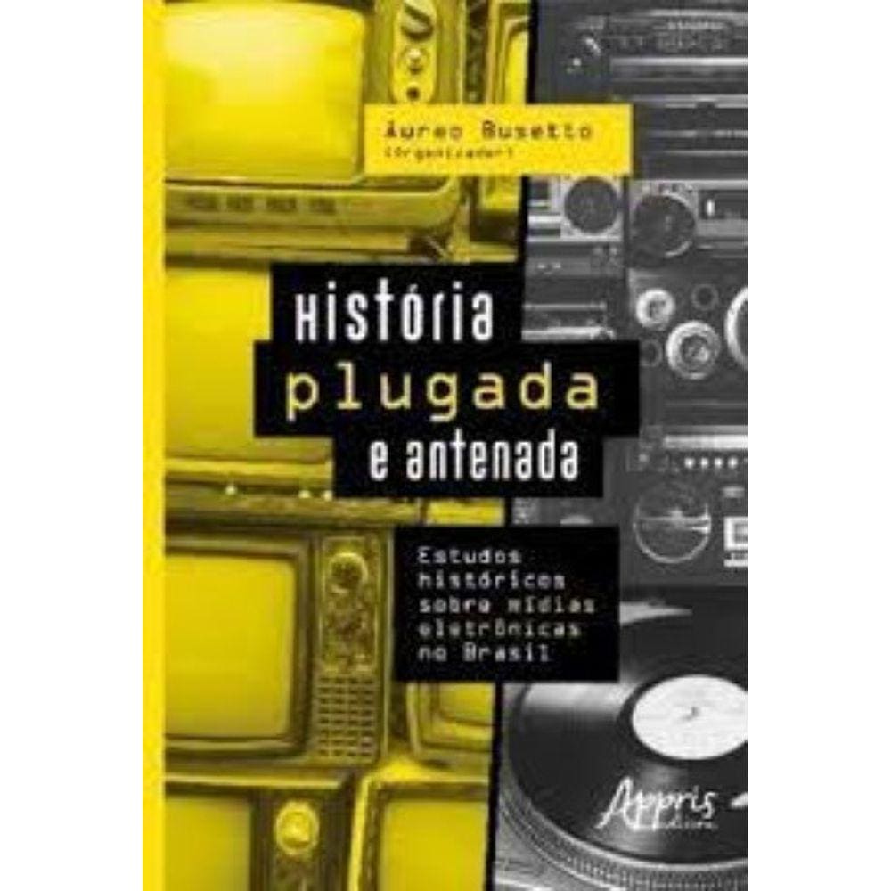 História plugada e antenada: estudos históricos sobre mídias eletrônicas no Brasil Capa comum – 22 fevereiro 2018