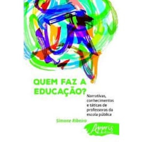 Quem faz a educação? narrativas, conhecimentos e táticas de professoras da escola pública Capa comum – 19 janeiro 2016