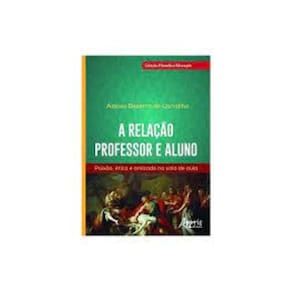 Relacao Professor E Aluno, A: Paixao, Etica E Amizade Na Sala De Aula