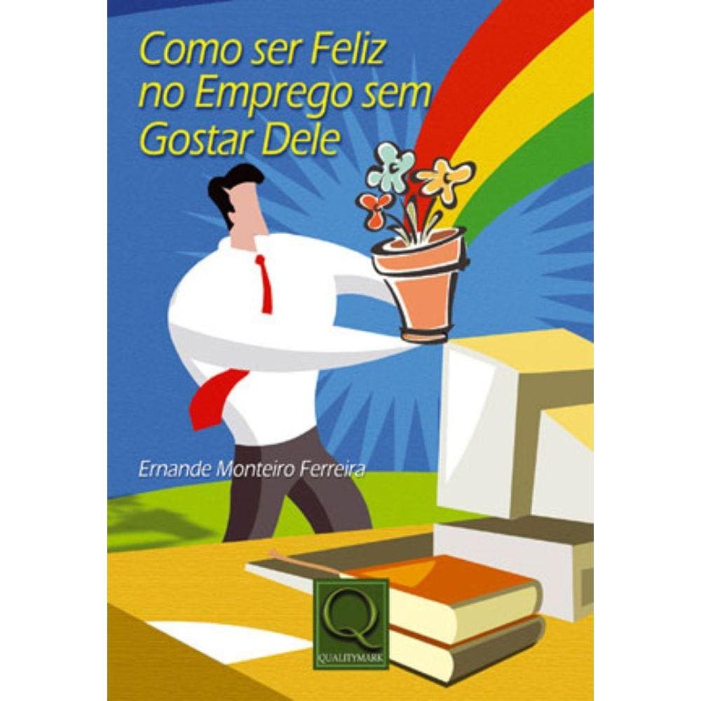 Como Ser Feliz No Emprego Sem Gostar Dele