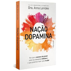 NAçãO DOPAMINA - POR QUE O EXCESSO DE PRAZER ESTá NOS DEIXANDO INFELIZES E