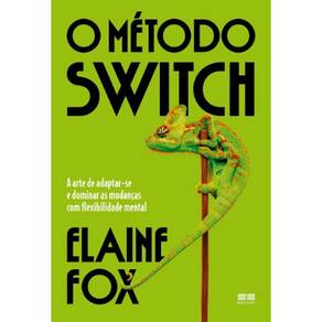 Metodo Switch, O: A Arte De Adaptar-Se E Dominar As Mudancas Com Flexibilid
