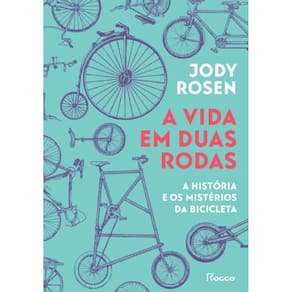 Vida Em Duas Rodas, A: A Historia E Os Misterios Da Bicicleta