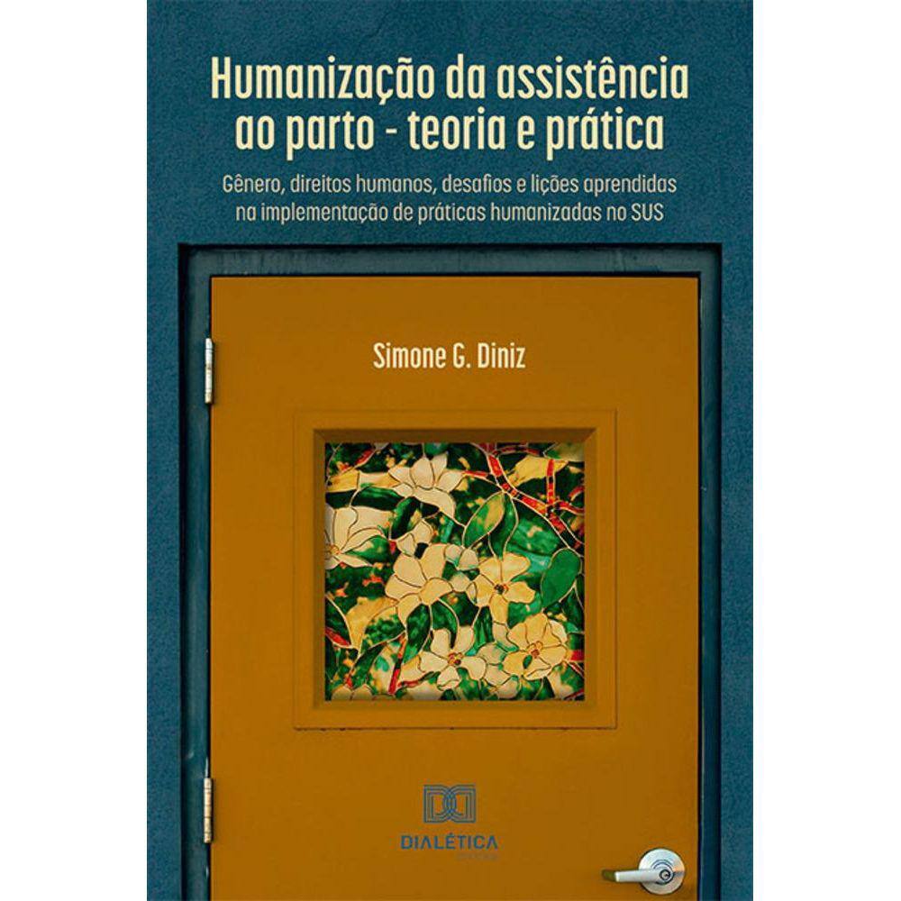 Humanização da assistência ao parto - teoria e prática - Gênero, direitos humanos, desafios e lições aprendidas na implementação de práticas humanizad