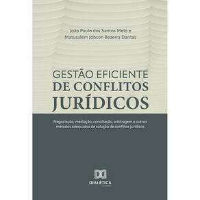 Gestão eficiente de conflitos jurídicos - Negociação, mediação, conciliação, arbitragem e outros métodos adequados de solução de conflitos jurídicos
