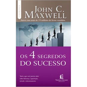 Os 4 Segredos Do Sucesso - Tudo o que você precisa saber sobre liderança, capacitação, atitude e relacionamento