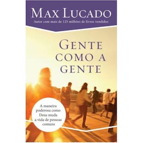 Gente Como A Gente - Como Deus muda a vida de pessoas comuns