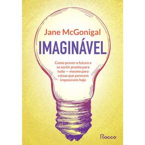 Imaginável - Como Prever O Futuro E Se Sentir Pronto Para Tudo - Mesmo Para Coisas Que Parecem Impossíveis Hoje