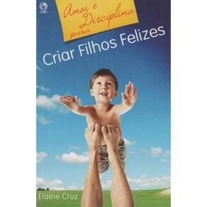 Amor e Disciplina Para Criar Filhos Felizes