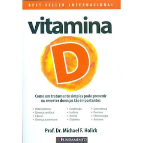 Vitamina D - Como Um Tratamento Simples Pode Previnir Ou Reverter Doenças Tão Importantes