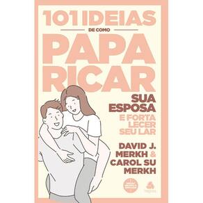 101 Ideias De Como Paparicar Sua Esposa E Fortalecer Seu Lar