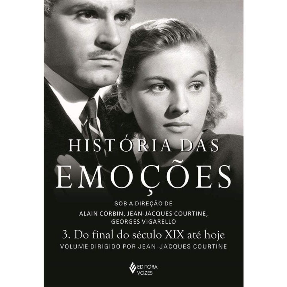 Historia Das Emoções - Vol 03 - Do Final Do Século Xix Ate Hoje