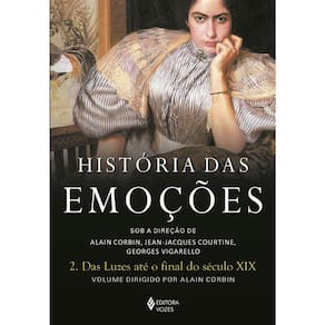 Historia Das Emoções - Vol 02 - Das Luzes Ate O Final Do Século Xix