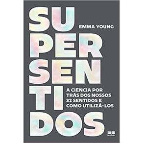 Supersentidos: A Ciência Por Trás Dos Nossos 32 Sentidos E Como Utiliza-Los
