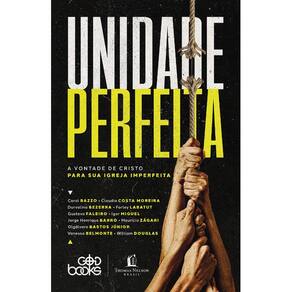 Unidade Perfeita - A Vontade De Cristo Para Sua Igreja Imperfeita