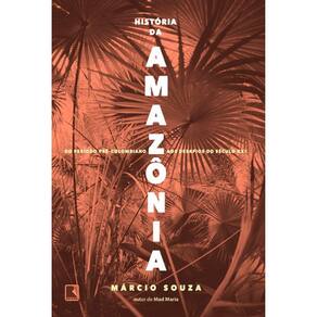 Historia Da Amazônia - Do Período Pré-Colombiano Aos Desafios Do Século X