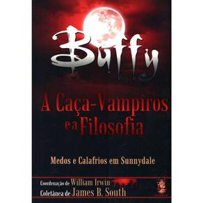 Buffy - A Caça Vampiros E A Filosofia - Medos E Calafrios Em Sunnydale
