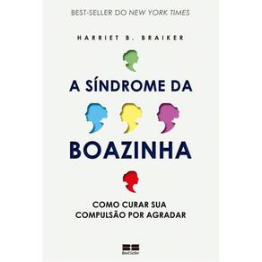 A Síndrome Da Boazinha - Como Curar Sua Compulsão Por Agradar