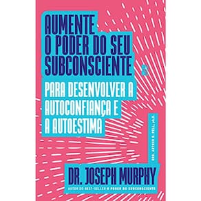 Aumente O Poder Do Seu Subconsciente - Para Desenvolver A Autoconfiança E A Autoestima