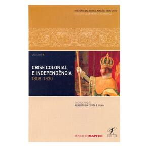 Crise Colonial E Independência - 1808-1830 - Vol 1