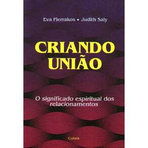 Criando Uniao - O Significiado Espiritual Dos Relacionamentos