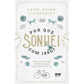 Por Que Sonhei Com Isso? - Como O Significado Dos Seus Sonhos Pode Mudar A Sua Vida