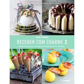 Receber Com Charme 2 - Ideias De Decoração E Receitas Para Surpreender Os Convidados