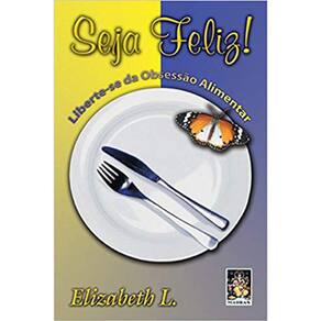 Seja Feliz - Liberte-Se Da Obsessão Alimentar