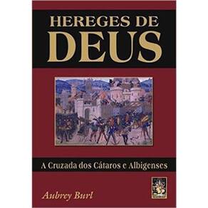 Hereges De Deus - A Cruzada Dos Cataros E Albigenses