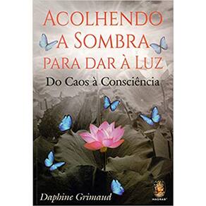 Acolhendo A Sombra Para Dar A Luz - Do Caos A Consciência