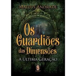 Os Guardiões Das Dimensões - A Ultima Geração