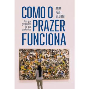 Como O Prazer Funciona - Por Que Gostamos Do Que Gostamos