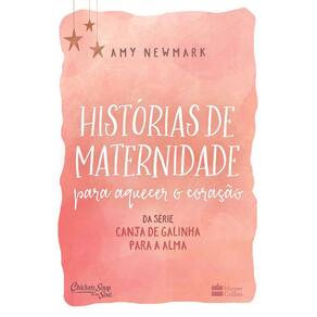 Canja De Galinha Para A Alma - Histórias De Maternidade Para Aquecer O Coração
