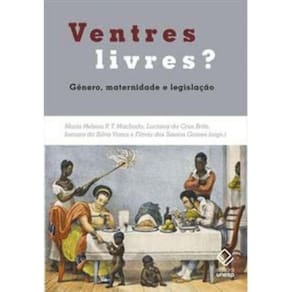 Ventres Livres? - Genero, Maternidade E Legislacao