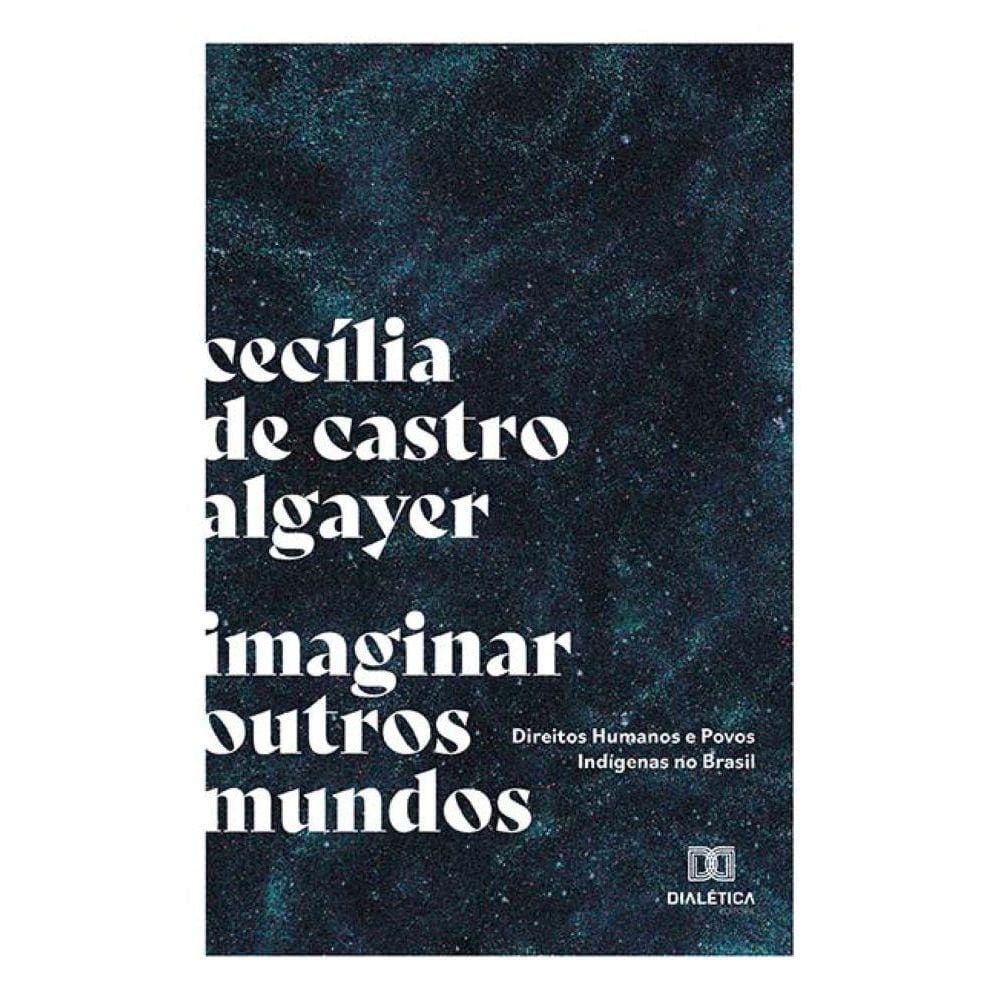 Imaginar outros mundos - Direitos humanos e povos indígenas no Brasil