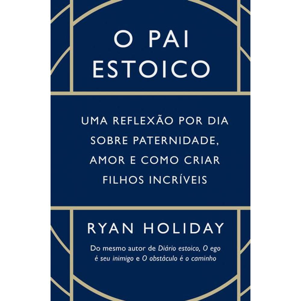 O pai estoico: Uma reflexão por dia sobre paternidade, amor e como criar filhos incríveis