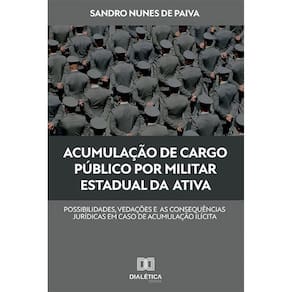 Acumulação de cargo público por militar estadual da ativa - Possibilidades, vedações e as consequências jurídicas em caso de acumulação ilícita