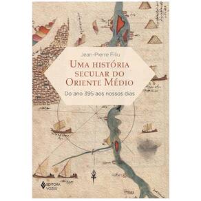 Uma História Secular Do Oriente Médio: Do Ano 395 aos Nossos Dias