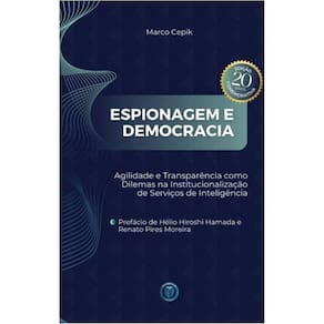 Espionagem e democracia - Agilidade e transparência como dilemas na institucionalização de serviços de inteligência