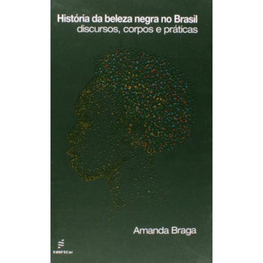 Historia Da Beleza Negra No Brasil: Discursos, Cor