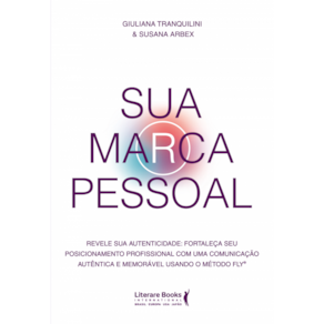 Sua Marca Pessoal: Revele sua autenticidade: Fortaleça seu posicionamento profissional com uma comunicação autêntica e memorável usando o método FLY®