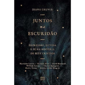 Juntos Na Escuridão: Depressão, Duvida E Fé Na História De Sete Cristãos