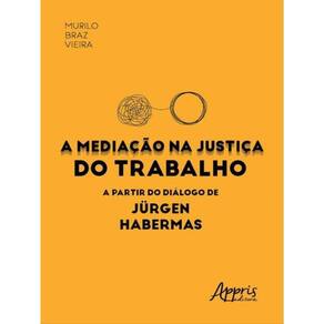 A Mediação Na Justiça Do Trabalho A Partir Do Diálogo De Jürgen Habermas