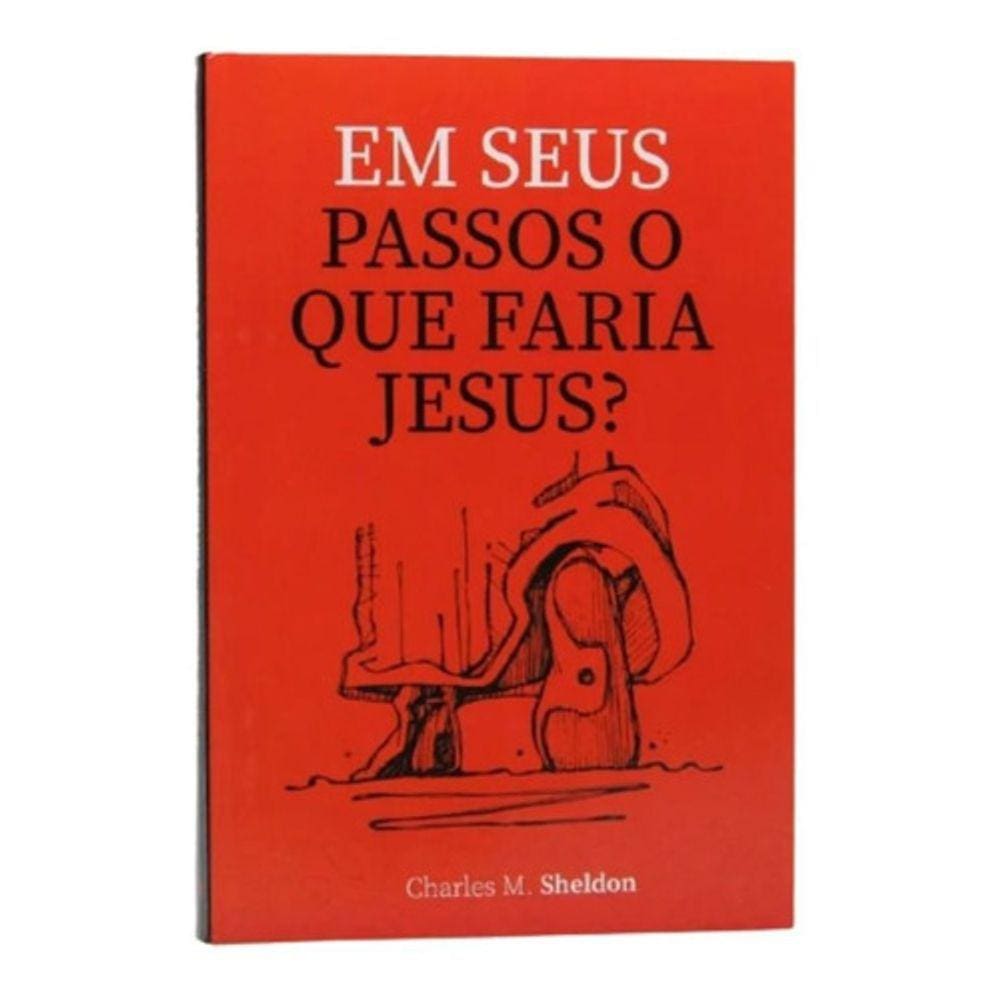 Em Seus Passos O Que Faria Jesus? Charles M. Sheldon