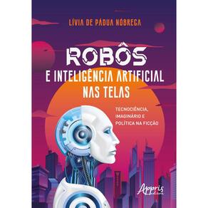 Robôs e Inteligência Artificial nas Telas: Tecnociência, Imaginário e Política na Ficção