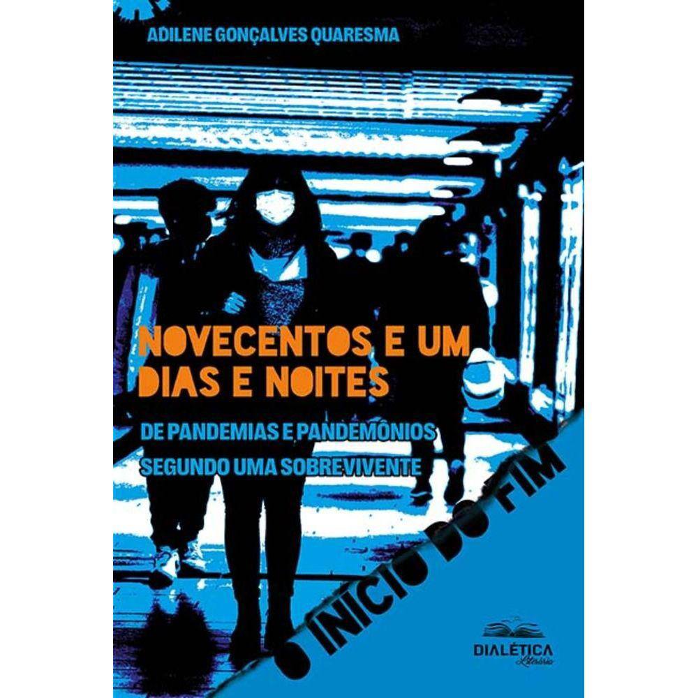 Novecentos e um dias e noites de pandemias e pandemônios segundo uma sobrevivente - O início do fim
